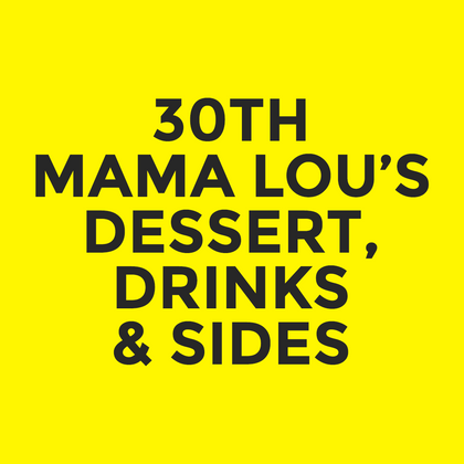 30th - Mama Lou’s - Dessert, Drinks & Sides