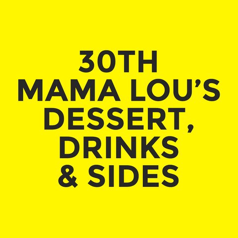 30th - Mama Lou’s - Dessert, Drinks & Sides
