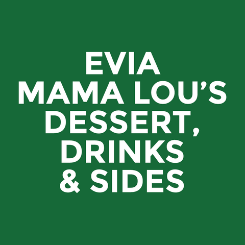 Evia - Mama Lou’s - Dessert, Drinks & Sides