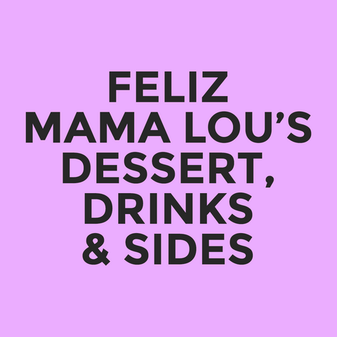 Feliz - Mama Lou’s - Dessert, Drinks & Sides