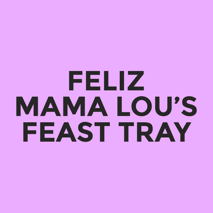 Feliz - Mama Lou’s - Feast Tray
