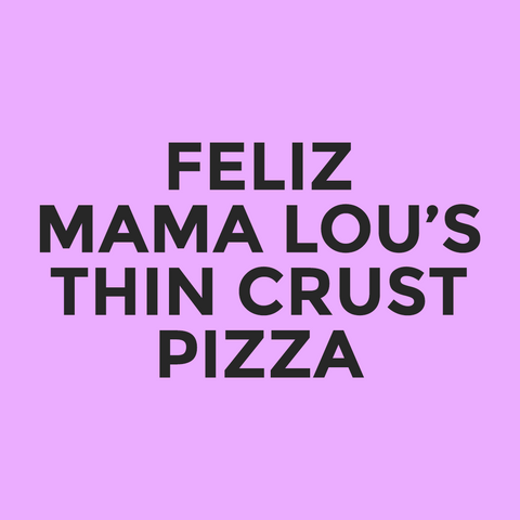 Feliz - Mama Lou’s - Thin Crust Pizza