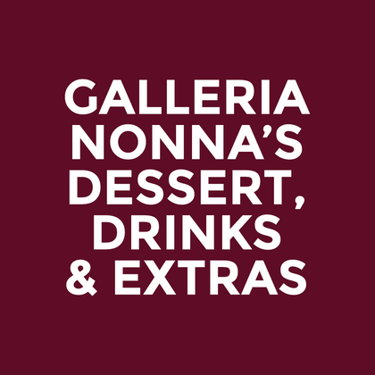 Galleria - Nonna’s - Dessert, Drinks & Extras