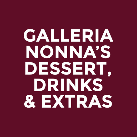 Galleria - Nonna’s - Dessert, Drinks & Extras