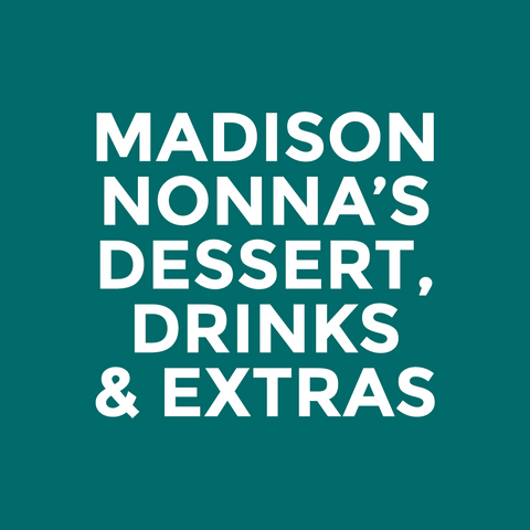 Madison - Nonna’s - Dessert, Drinks & Extras