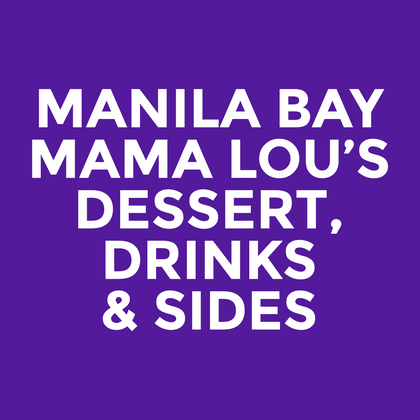 Manila Bay - Mama Lou’s - Dessert, Drinks & Sides